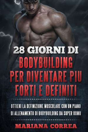 28 Giorni Di Bodybuilding Per Diventare Piu Forti E Definiti de Mariana Correa