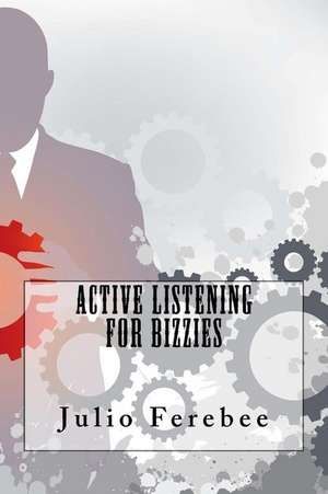 Active Listening for Bizzies de Julio Ferebee