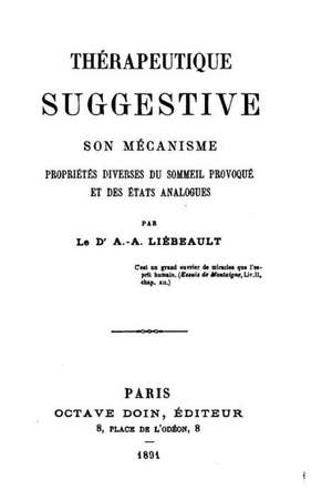 Therapeutique Suggestive, Son Mecanisme Proprietes Diverses Du Sommeil Provoque Et Des Etats Analogues de A. a. Liebeault