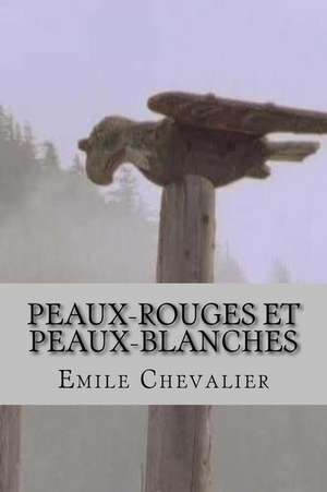 Peaux-Rouges Et Peaux-Blanches de Emile Chevalier