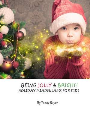 Being Jolly & Bright! Holiday Mindfulness for Kids de Tracy Bryan