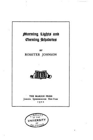 Morning Lights and Evening Shadows de Rossiter Johnson