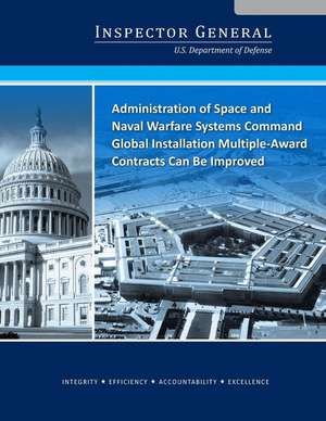 Administration of Space and Naval Warfare Systems Command Global Installation Multiple-Award Contracts Can Be Improved de U S Department of Defense