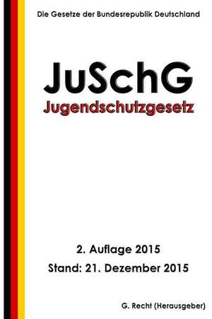 Jugendschutzgesetz - Juschg, 2. Auflage 2015 de G. Recht