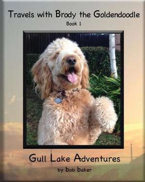 Travels with Brody the Goldendoodle Book 1 Gull Lake Adventures de Bob Baker