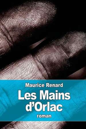 Les Mains D'Orlac de Maurice Renard