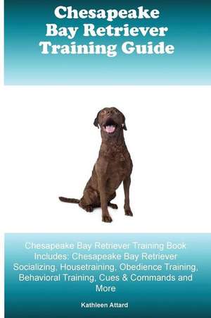 Chesapeake Bay Retriever Training Guide Chesapeake Bay Retriever Training Book Includes de Kathleen Attard