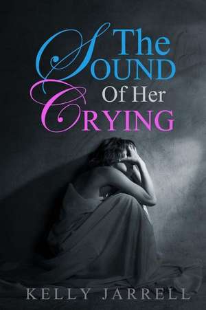 The Sound of Her Crying de Kelly Jarrell