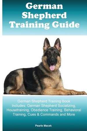 German Shepherd Training Guide German Shepherd Training Book Includes de Pearle Macek