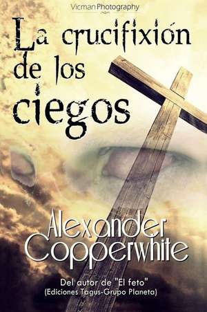 La Crucifixion de Los Ciegos de Alexander Copperwhite