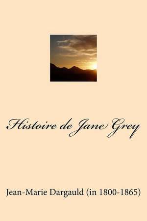 Histoire de Jane Grey de Jean-Marie Dargauld (in 1800-1865)