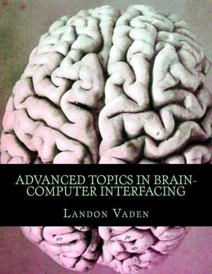 Advanced Topics in Brain-Computer Interfacing de Landon Vaden