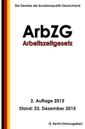 Arbeitszeitgesetz - Arbzg, 2. Auflage 2015 de G. Recht