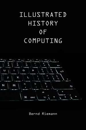 Illustrated History of Computing de Bernd Riemann