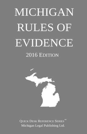 Michigan Rules of Evidence; 2016 Edition de Michigan Legal Publishing Ltd