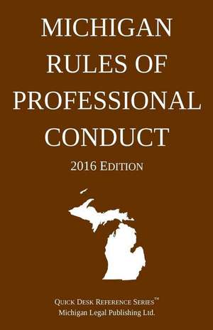 Michigan Rules of Professional Conduct; 2016 Edition de Michigan Legal Publishing Ltd