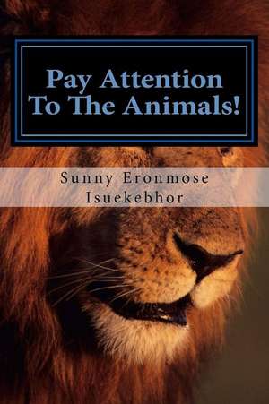 Pay Attention to the Animals! de Sunny Eronmose Isuekebhor