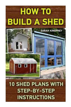 How to Build a Shed de Sarah Kingfrey