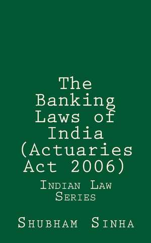 The Banking Laws of India (Actuaries ACT 2006) de Shubham Sinha