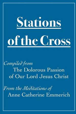 Stations of the Cross Compiled from the Dolorous Passion de James Renna