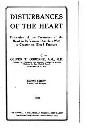 Disturbances of the Heart, Discussion of the Treatment of the Heart in Its Various Disorders, with a Chapter on Blood Pressure de Osborne, Oliver T.