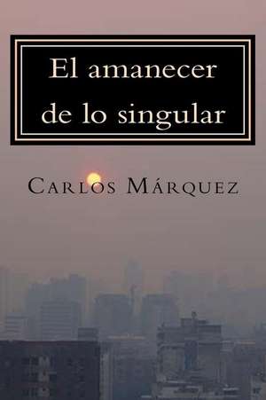 El Amanecer de Lo Singular de Carlos Marquez