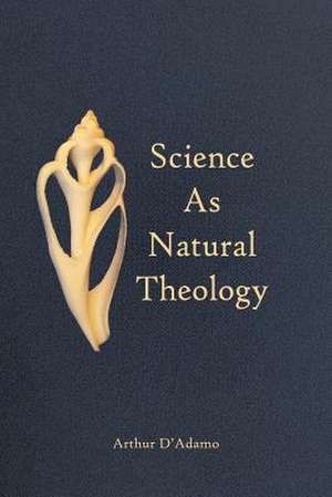 Science as Natural Theology de Arthur D'Adamo