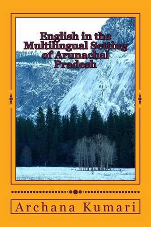 English in the Multilingual Setting of Arunachal Pradesh de Dr Archana Kumari