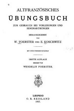 Altfranzosisches Ubungsbuch Zum Gebrauch Bei Vorlesungen Und Seminarubungen de W. Foerster