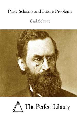 Party Schisms and Future Problems de Carl Schurz