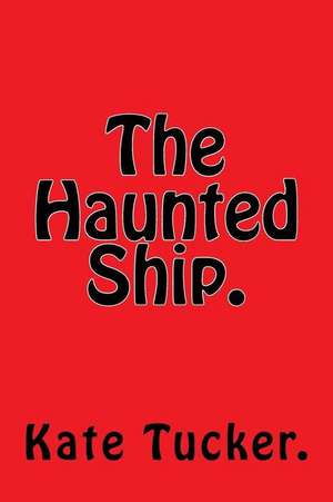 The Haunted Ship. de Kate Tucker