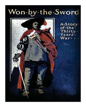 Won by the Sword; A Tales of the Thirty Years' War. with Twelve Illus. by C.M. S de G. a. Henty