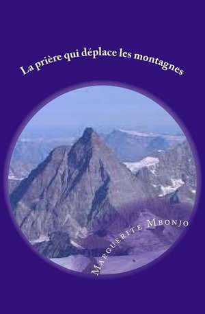 La Priere Qui Deplace Les Montagnes de Marguerite Mbonjo