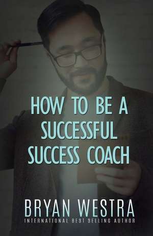 How to Be a Successful Success Coach de Bryan Westra