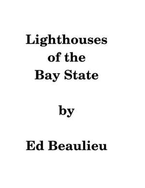 Lighthouses of the Bay State de Ed Beaulieu