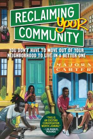 Reclaiming Your Community: You Don't Have to Move Out of Your Neighborhood to Live in a Better One de Majora Carter