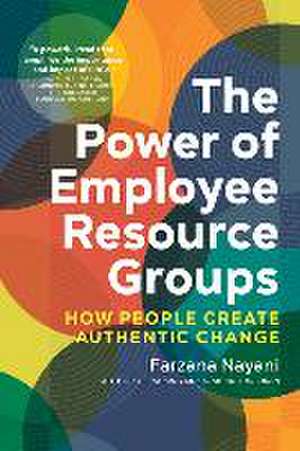 The Power of Employee Resource Groups: How People Create Authentic Change de Farzana Nayani