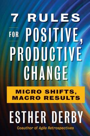 7 Rules for Positive, Productive Change de Esther Derby