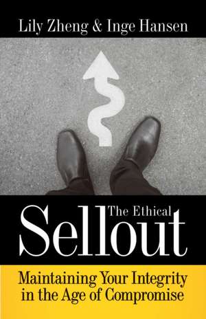 The Ethical Sellout: Maintaining Your Integrity in the Age of Compromise de Lily Zheng