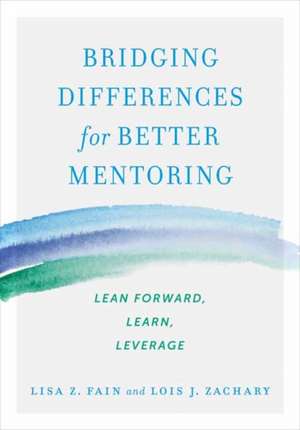 Bridging Differences for Better Mentoring: Lean Forward, Learn, Leverage de Lisa Z. Fain