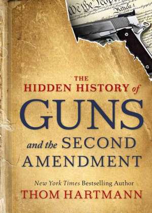 The Hidden History of Guns and the Second Amendment de Thom Hartmann