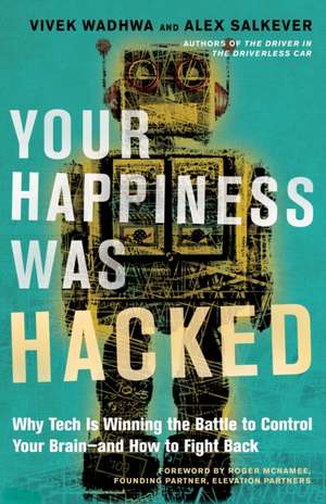 Your Happiness Was Hacked: Why Tech Is Winning the Battle to Control Your Brain--And How to Fight Back de Vivek Wadhwa