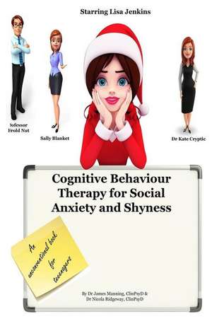 Cognitive Behaviour Therapy for Social Anxiety and Shyness de Dr James Manning