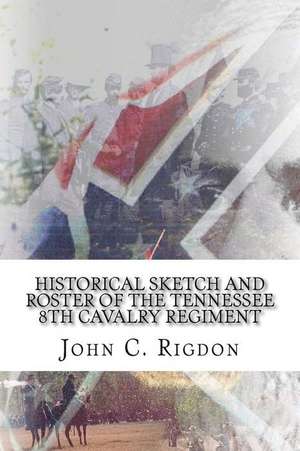 Historical Sketch and Roster of the Tennessee 8th Cavalry Regiment de John C. Rigdon