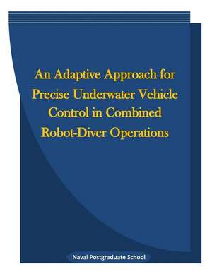 An Adaptive Approach for Precise Underwater Vehicle Control in Combined Robot-Diver Operations de Naval Postgraduate School