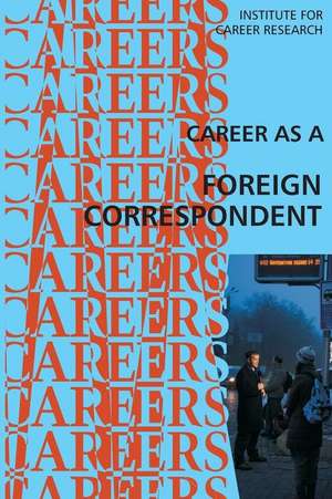 Career as a Foreign Correspondent de Institute for Career Research