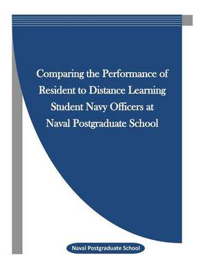 Comparing the Performance of Resident to Distance Learning Student Navy Officers at Naval Postgraduate School de Naval Postgraduate School