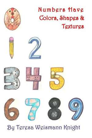 Numbers Have Shapes, Colors & Textures de Teresa Weismann Knight