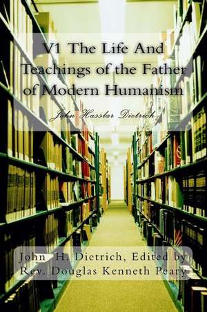 V1 the Life and Teachings of the Father of Modern Humanism de John Hassler Dietrich