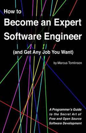 How to Become an Expert Software Engineer (and Get Any Job You Want) de Marcus Tomlinson